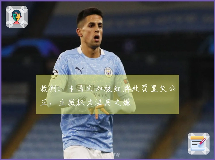 裁判：卡马文加被红牌处罚显失公正，主裁权力滥用之嫌